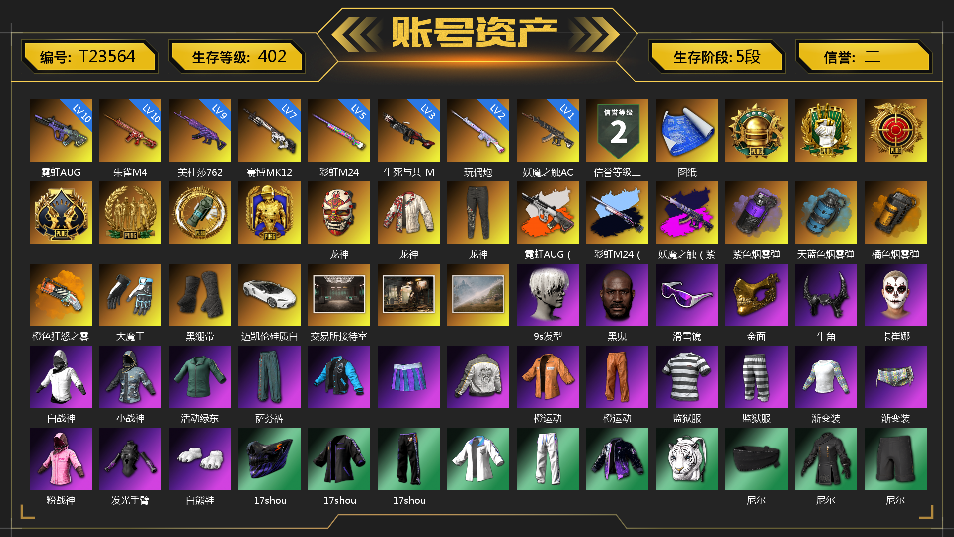 [T23564]龙神 10级朱雀M4 10级霓虹AUG 9级美杜莎762 7级赛博MK12 5级彩虹M24 3级生死与共-M249 2级玩偶炮 1级妖魔之触ACE 霓虹AUG（炫白异色） 彩虹M24（异色） 妖魔之触（紫红异色） 紫色烟雾弹 天蓝色烟雾弹 橘色烟雾弹 橙色狂怒之雾-M79 1张图纸 大魔王 黑绷带 迈凯伦硅质白版 交易所接待室 9s发型 黑鬼 滑雪镜 金面 牛角 卡崔娜 白战神 小战神 活动绿东 萨芬裤 橙运动 监狱服 渐变装 粉战神 发光手臂 白熊鞋 17shou 的兽纹面具 17shou 的兽纹运动夹克 17shou 的兽纹运动裤 尼尔 拉风龙 小马尾 小绿头 丸子头 脏辫 小兔学院 悲喜 都市萌宠降落伞 赏金行动降落伞 狂野驰骋 - S12K 时髦贵宾长靴 笑面杀手防弹衣与手套 赤面护卫夹克与手套 朋克女王夹克与手套 连击风暴墨镜 发型98 发型99 战术撤离背包（3级） 城市特工背包（3级） 作战必备背包（2级） 即刻出发 - 头盔（2级） 滑雪帽 叛逆尖锋面具 克洛芙面具 霍斯顿面具 钱恩斯面具 沃尔夫面具 朋克女王面具 笑面杀手面具 时髦贵宾上衣 午夜执事衬衫 午夜执事夹克 大花袄 赤面护卫长裤与短靴 时髦贵宾超短裙 碎花裤 连击风暴运动鞋 临时故障运动鞋 “碎石者”双人越野车 胜利之舞172 胜利之舞173 等等！等等！ 绝妙逃脱 