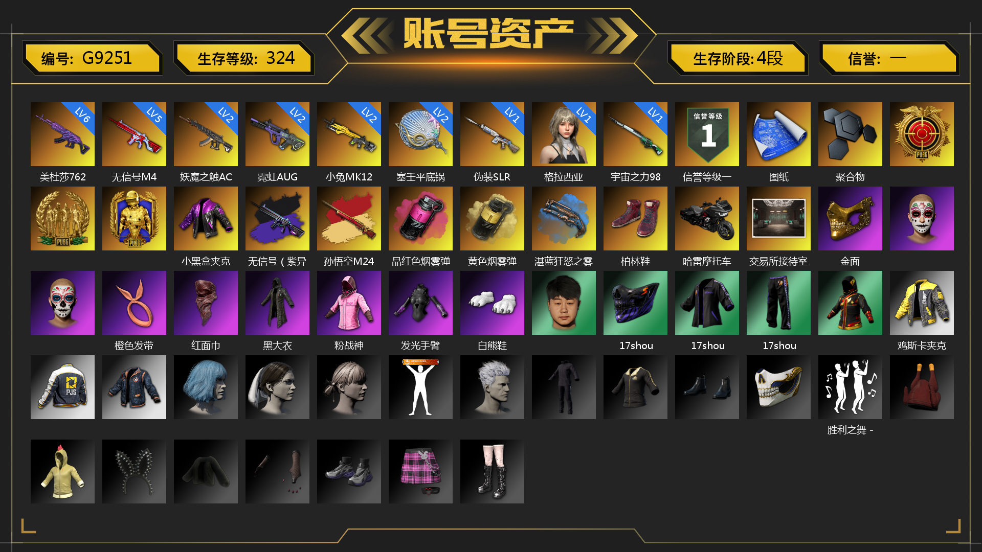 [G9251]小黑盒夹克 1级格拉西亚 6级美杜莎762 5级孙悟空M24 5级无信号M4 2级霓虹AUG 2级小兔MK12 2级妖魔之触ACE 1级圣诞mini 1级宇宙之力98k 1级伪装SLR 2级塞壬平底锅 无信号（紫异色） 孙悟空M24（异色） 品红色烟雾弹 黄色烟雾弹 湛蓝狂怒之雾-M79 张图纸 聚合物 柏林鞋 哈雷摩托车 交易所接待室 武器神龛 滑雪镜 金面 橙色发带 红面巾 黑大衣 粉战神 发光手臂 白熊鞋 17shou 的兽纹面具 17shou 的兽纹运动夹克 17shou 的兽纹运动裤 鸡斯卡夹克 小马尾 胜利之舞 - 17shou's 表演时刻 悲喜 西游记 狂野驰骋 - Beryl M762 绷带AK 妙爪神功 - MP5K 哈雷戴维森®街头骑手手套 时髦贵宾长靴 连击风暴墨镜 发型98 发型99 数码故障背包（3级） 即刻出发 - 头盔（2级） 滑雪帽 数码甜心上衣 午夜执事衬衫 哈雷戴维森®街头骑手 T 恤 哈雷戴维森®街头骑手夹克 数码甜心夹克 大花袄 哈雷戴维森®街头骑手长裤 临时故障独短裤 碎花裤 连击风暴运动鞋 临时故障运动鞋 “碎石者”双人越野车 胜利之舞172 胜利之舞173 等等！等等！ 绝妙逃脱 