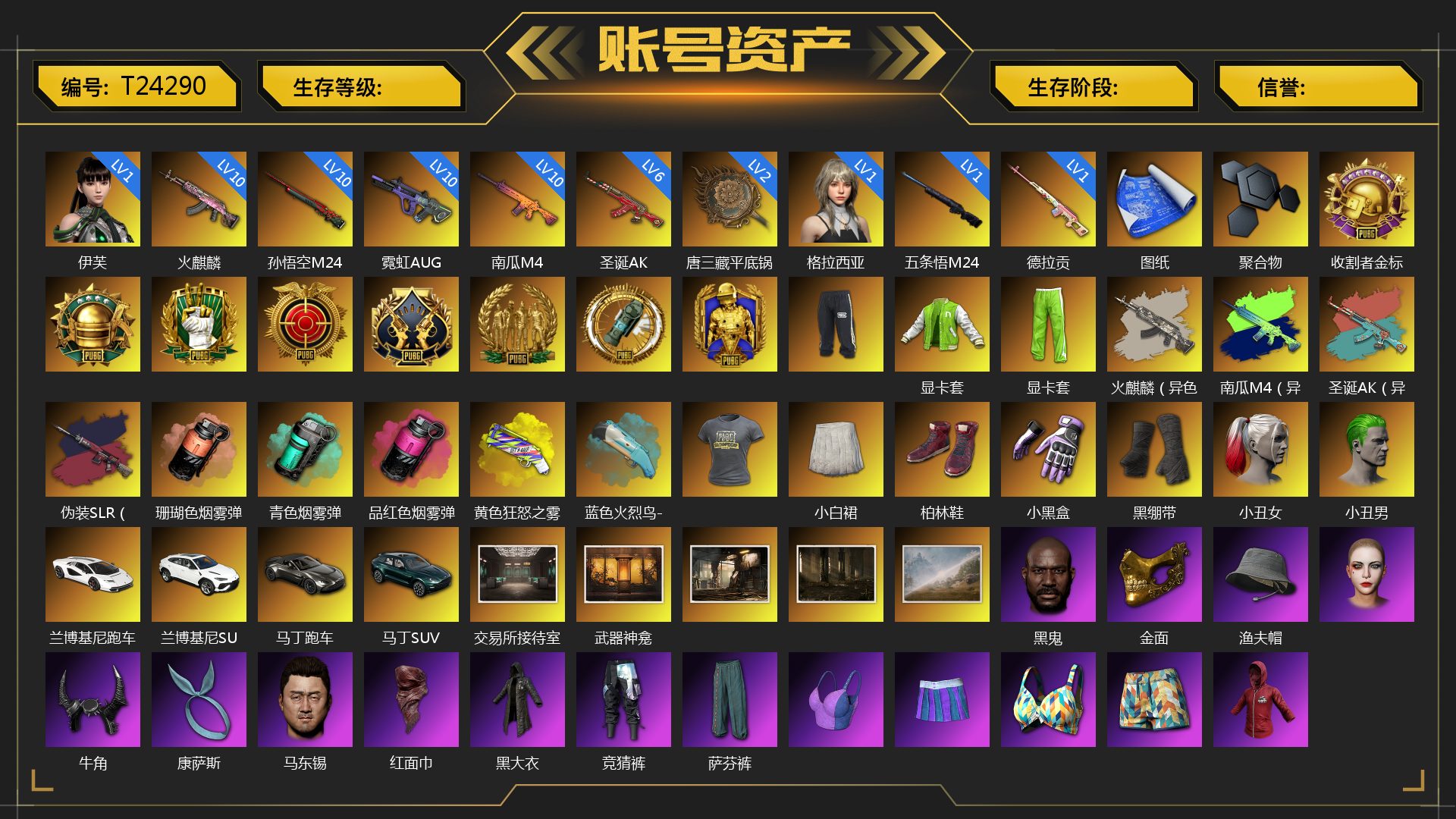 [T24290]收割者金标 显卡套 1级伊芙 1级格拉西亚 10级孙悟空M24 10级火麒麟 10级南瓜M4 10级霓虹AUG 6级圣诞AK 4级伪装SLR 1级德拉贡 1级五条悟M24 2级唐三藏平底锅 火麒麟（异色） 南瓜M4（异色） 圣诞AK（异色） 伪装SLR（异色） 珊瑚色烟雾弹 青色烟雾弹 品红色烟雾弹 黄色狂怒之雾-M79 蓝色火烈鸟-M79 张图纸 聚合物 小白裙 柏林鞋 小黑盒 黑绷带 小丑女 小丑男 兰博基尼跑车 兰博基尼SUV 马丁跑车 马丁SUV 交易所接待室 武器神龛 黑鬼 金面 渔夫帽 牛角 康萨斯 马东锡 红面巾 黑大衣 竞猜裤 萨芬裤 橙运动 监狱服 渐变装 粉战神 女团 发光手臂 17shou 的兽纹面具 17shou 的兽纹运动夹克 17shou 的兽纹运动裤 可可 拉风龙 车漆 小马尾 粉头 丸子头 西游记 脏辫 小兔学院 悲喜 时髦贵宾长靴 赤面护卫夹克与手套 朋克女王夹克与手套 数码甜心眼罩 发型98 发型99 战术撤离背包（3级） 时髦贵宾上衣 大花袄 赤面护卫长裤与短靴 朋克女王长裤与短靴 临时故障独短裤 时髦贵宾超短裙 碎花裤 胜利之舞172 